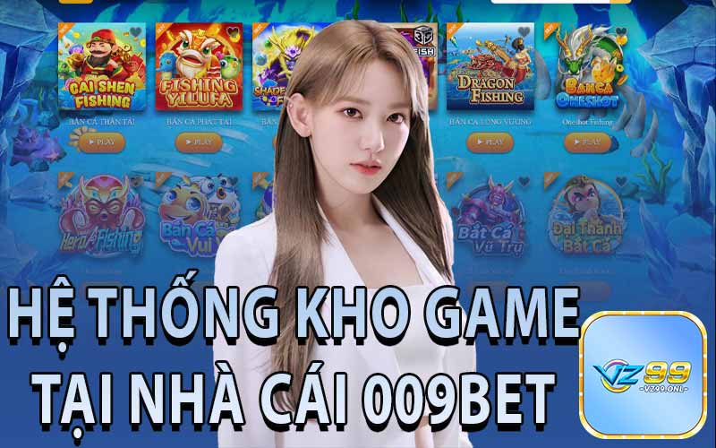 Hệ Thống Kho Game Đẳng Cấp Tại Nhà Cái 009Bet