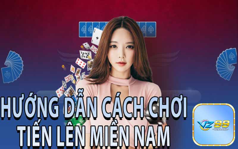 Hướng Dẫn Cách Chơi Tiến Lên Miền Nam