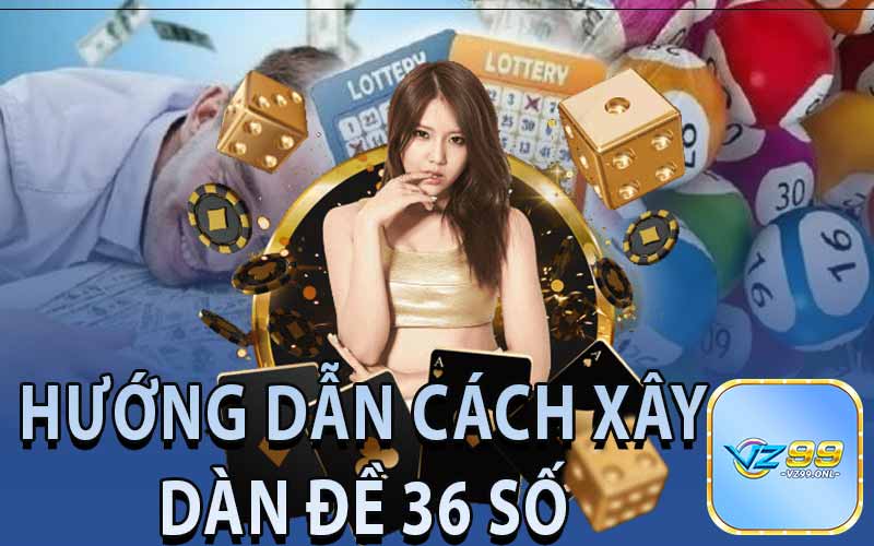 Hướng Dẫn Cách Xây Dàn Đề 36 Số