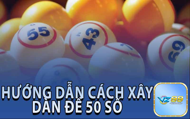 Hướng Dẫn Xây Dựng Dàn Đề 50 Số