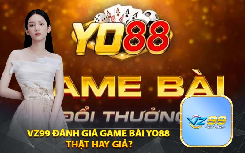 Vz99 đánh giá game bài yo88
thật hay giả?